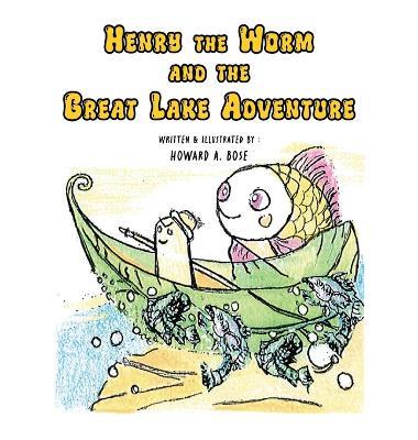 Henry the Worm and the Great Lake Adventure - Howard A Bose - cover
