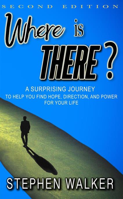 Where is There?: Second Edition: A Surprising Journey to Help You Find Hope, Direction, and Power for Your Life