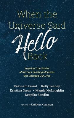 When the Universe Said Hello Back: Inspiring True Stories of the Soul Sparking Moments that Changed Our Lives - Deepika Sandhu,Pakinam Fawal,Kristina Green - cover