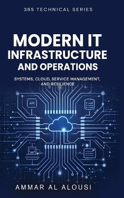 Modern IT Infrastructure and Operations: Systems, Cloud, Service Management, and Resilience - Ammar Al Alousi - cover