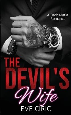 The Devil's Wife: A Dark Mafia Romance - Eve Ciric - cover