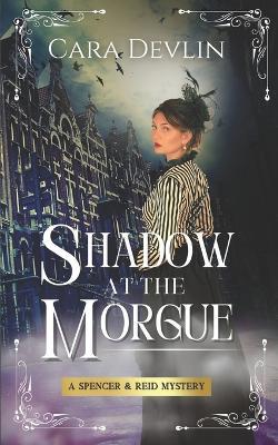 Shadow at the Morgue: A Spencer & Reid Mystery - Cara Devlin - cover