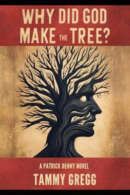 Why Did God Make the Tree?: A Patrick Denny Novel - Tammy Gregg - cover