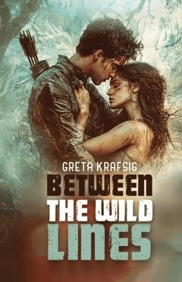 Between The Wild Lines: A Dystopian Romance - Greta Krafsig - cover