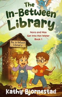 The In-Between Library: Nora and Max Get Into Hot Water: Nora and Max Get Into Hot Water: Nora and Max Get Into Hot Water: Nora and Max Get into Hot Water - Kathy Bjornestad - cover