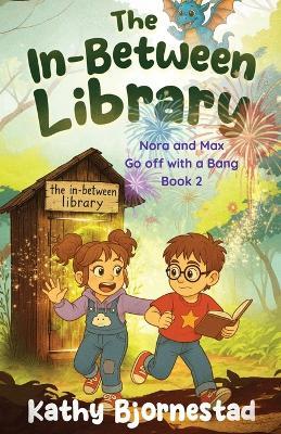 The In-Between Library: Nora and Max Go off with a Bang - Bjornestad - cover