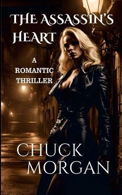 The Assassin's Heart: A Romantic Thriller - Chuck Morgan - cover