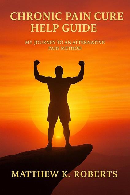 Chronic Pain Cure: My Journey to an Alternative Pain Method.