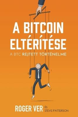 A Bitcoin eltérítése: A BTC rejtett történelme - Roger Ver - cover