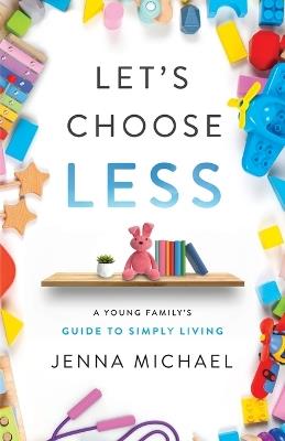 Let's Choose Less: A Young Family's Guide to Simply Living - Jenna Michael - cover