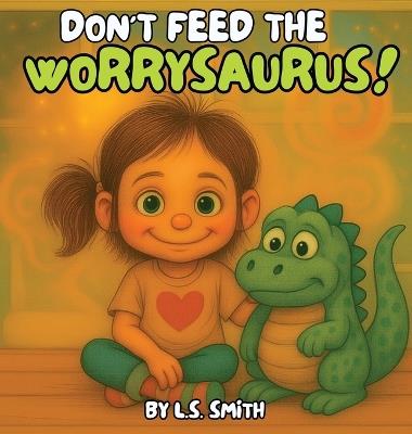 Don't Feed the Worrysaurus! - L S Smith - cover