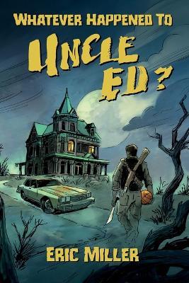 Whatever Happened To Uncle Ed? - Eric Miller - cover
