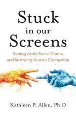 Stuck in Our Screens: Setting Aside Social Drama and Restoring Human Connection