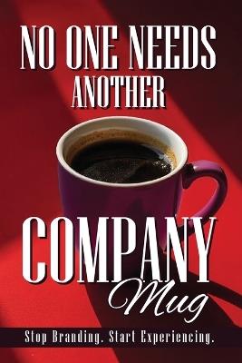 No One Needs Another Company Mug: Stop Branding. Start Experiencing. - Lindsay Smith - cover
