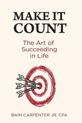 Make It Count: The Art of Succeeding in Life - Bain W Carpenter - cover