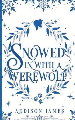 Snowed In With A Werewolf - Addison James - cover