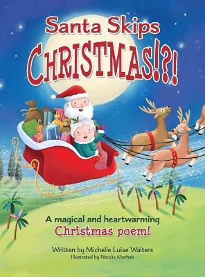 Santa Skips Christmas!?!: A magical and heartwarming Christmas poem! - Michelle Luise Walters - cover