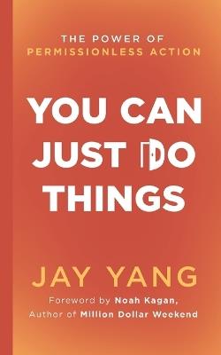 You Can Just Do Things: The Power of Permissionless Action - Jay Yang - cover