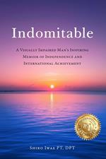 Indomitable: A Visually Impaired Man’s Inspiring Memoir of Independence and International Achievement