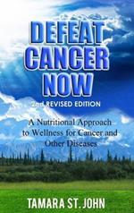 Defeat Cancer Now: A Nutritional Approach to Wellness for Cancer and Other Diseases