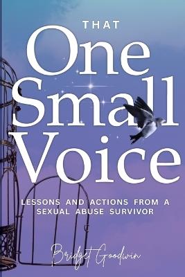 That One Small Voice: Lessons & Actions from a Sexual Abuse Survivor - Bridget Goodwin - cover