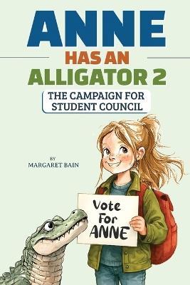 Anne Has an Alligator 2: The Campaign for Student Council - Margaret Bain - cover