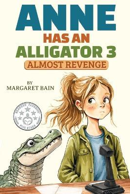 Anne Has an Alligator 3: Almost Revenge - Margaret Bain - cover