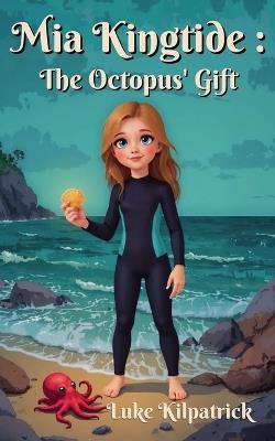 Mia Kingtide: The Octopus' Gift - Luke Kilpatrick - cover