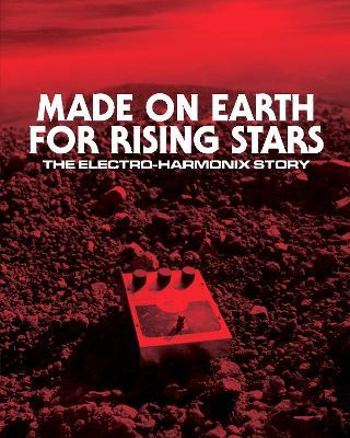 Made On Earth for Rising Stars: The Electro-Harmonix Story - Josh Scott,Daniel Danger,Dan Epstein - cover