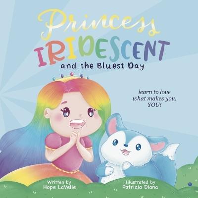 Princess Iridescent: and the Bluest Day: Learn to Love What Makes You, YOU! - Hope Lavelle - cover