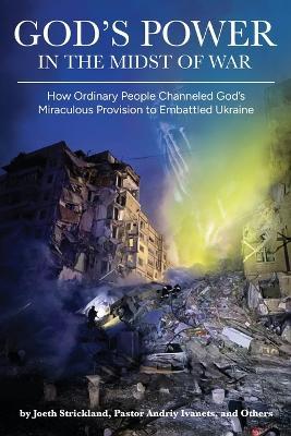 God's Power in the Midst of War: How Ordinary People Channeled God's Miraculous Provision to Embattled Ukraine (Colored) - Joeth Strickland - cover