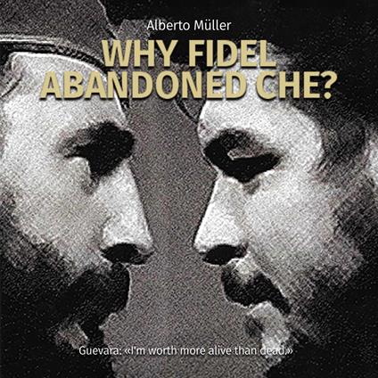 Why Fidel abandoned Che?