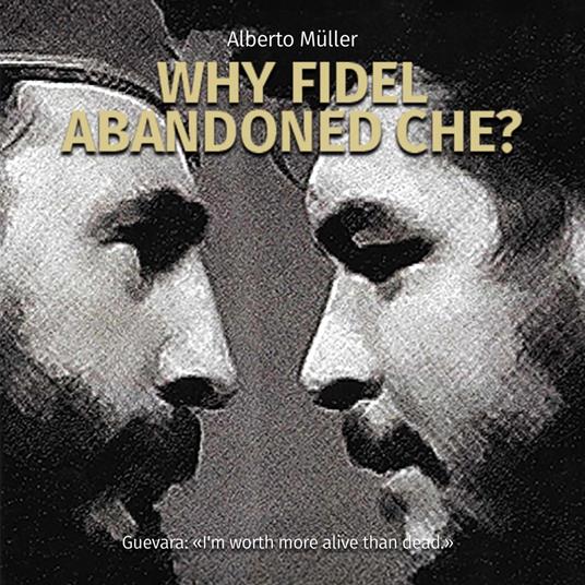 Why Fidel abandoned Che?