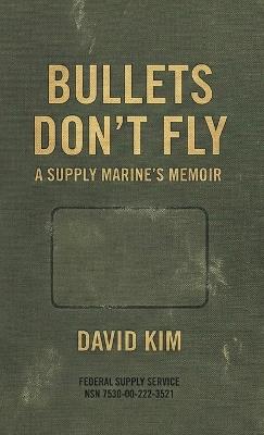 Bullets Don't Fly: A Supply Marine's Memoir - David Kim - cover