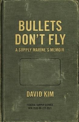 Bullets Don't Fly: A Supply Marine's Memoir - David Kim - cover
