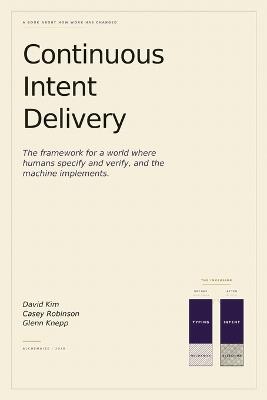 Continuous Intent Delivery: How Software Gets Built When AI Writes the Code - Casey W Robinson,Glenn D Knepp,David Kim - cover