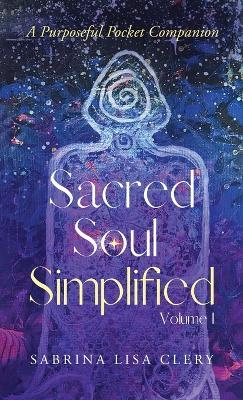 Sacred Soul Simplified Volume 1: A Purposeful Pocket Companion - Sabrina Lisa Clery - cover