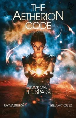 The Aetherion Code: Book One: The Spark - Fay Masterson,Bellamy Young - cover