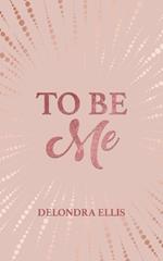To Be Me