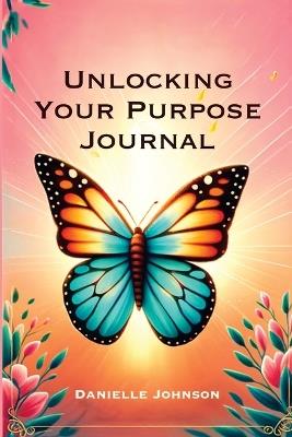 Unlocking Your Purpose Journal - Danielle Johnson - cover