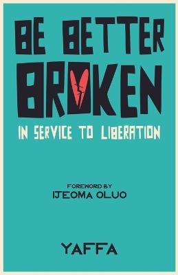 Be Better Broken: In Service to Liberation - Yaffa As - cover