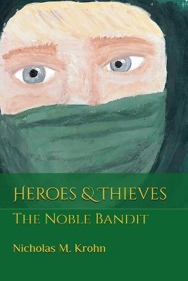 Heroes & Thieves: The Noble Bandit - Nicholas M Krohn - cover