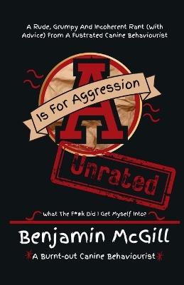 A is for Aggression: Unrated - Benjamin McGill - cover