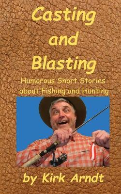 Casting and Blasting - Kirk Arndt - cover