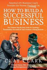 America's #1 Business Coach Provides the Proven Playbook on How to Build a Successful Business: The Ultimate Step-By-Step Guide for Growing a Sustainability Successful & Time-Freedom Creating Business