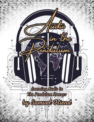 Audio in the Pendulum: Learning Audio in the Pendulum Process - Samuel Friend - cover