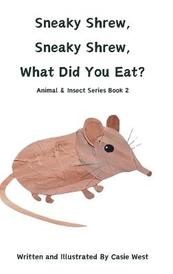 Sneaky Shrew, Sneaky Shrew, What Did You Eat?: Animal and Insect Series Book 2 - West - cover
