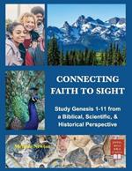 Connecting Faith to Sight: Study Genesis 1-11 from a Biblical, Scientific, & Historical Perspective