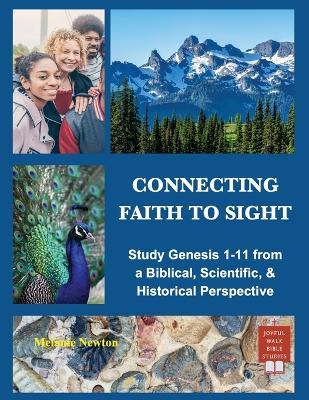 Connecting Faith to Sight: Study Genesis 1-11 from a Biblical, Scientific, & Historical Perspective - Melanie Newton - cover