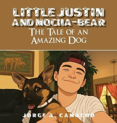 Little Justin and Mocha-Bear: The Tale of an Amazing Dog - Jorge A Camacho - cover